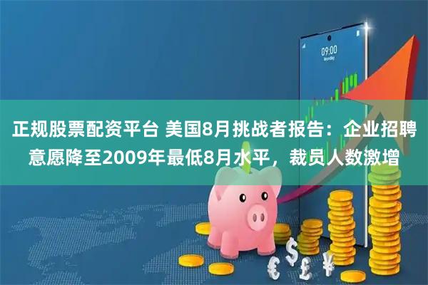 正规股票配资平台 美国8月挑战者报告：企业招聘意愿降至2009年最低8月水平，裁员人数激增