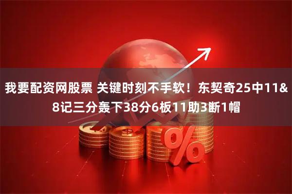 我要配资网股票 关键时刻不手软！东契奇25中11&8记三分轰下38分6板11助3断1帽